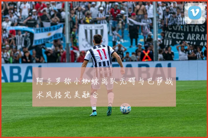 阿圭罗称小蜘蛛离队无碍与巴萨战术风格完美融合